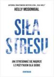 Siła stresu Jak stresować się mądrze i z pożytkiem dla siebie
