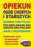 Opiekun osób chorych i starszych Słownik tematyczny polsko-angielski • angielsko-polski wraz z rozmówkami 