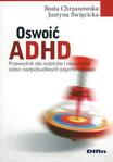 Oswoić ADHD. Przewodnik dla rodziców i nauczycieli dzieci nadpobudliwych psychoruchowo