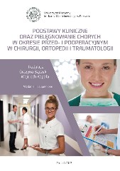 Podstawy kliniczne oraz pielęgnowanie chorych w okresie przed- i pooperacyjnym w chirurgii, ortopedii i traumatologii