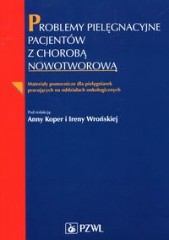 Problemy pielęgnacyjne pacjentów z chorobą nowotworową. Materiały pomocniczne dla pielęgniarek pracujących na oddziałach onkologicznych.