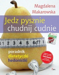 Jedz pysznie chudnij cudnie. Poradnik dietetyczki hedonistki