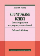 Zbuntowane dzieci Ocena terapeutyczna oraz program pracy z rodzicami. Podręcznik kliniczny