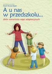 A u nas w przedszkolu... Zbiór scenariuszy zajęć adaptacyjnych