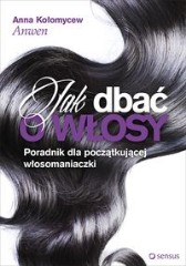 Jak dbać o włosy Poradnik dla początkującej włosomaniaczki