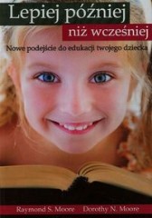 Lepiej później niż wcześniej Nowe podejście do edukacji twojego dziecka