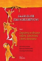 Zagrożone człowieczeństwo Tom I Zagrożenia w obszarze rodziny, dzieciństwa i okresu dorastania