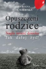 Opuszczeni rodzice Nagła śmierć dziecka Jak dalej żyć?