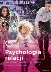 Psychologia relacji czyli jak budować świadome związki z partnerem dziećmi i rodzicami