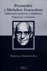 Przemyśleć z Michelem Foucaultem edukacyjne dyskursy o młodzieży Dyspozytyw i urządzanie