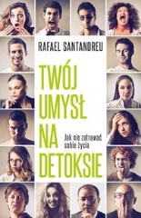 Twój umysł na detoksie Jak nie zatruwać sobie życia