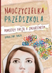 Nauczycielka Przedszkola Pomiędzy pasją a zagubieniem