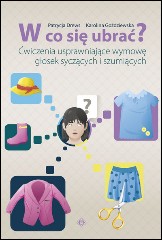 W CO SIĘ UBRAĆ? Ćwiczenia usprawniające wymowę głosek syczących i szumiących