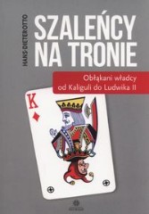 Szaleńcy na tronie Obłąkani władcy od Kaliguli do Ludwika II