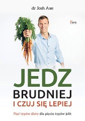 Jedz brudniej i czuj się lepiej Pięć typów diety dla pięciu typów jelit