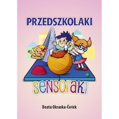 Przedszkolaki Sensoraki. Scenariusze zajęć z terapii integracji sensorycznej do pracy z małymi dziećmi.