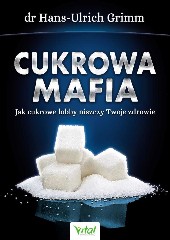 Cukrowa mafia Jak cukrowe lobby niszczy Twoje zdrowie