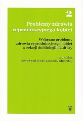 Problemy zdrowia reprodukcyjnego kobiet Wybrane problemy zdrowia reprodukcyjnego kobiet w relacji do biologii i kultury