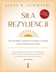 Siła rezyliencji Jak poradzić sobie ze stresem traumą i przeciwnościami losu?