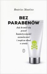 Bez parabenów Jak bronić się przed kosmetycznymi oszustwami i mądrze dbać o urodę