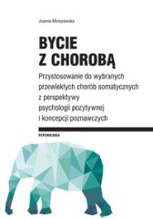 Bycie z chorobą Przystosowanie do wybranych chorób somatycznych z perspektywy psychologii pozytywnej I koncepcji poznawczych