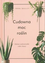 Cudowna moc roślin Zielone uzdrowicielki ciała i duszy