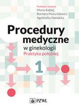 Procedury medyczne w ginekologii Praktyka położnej. Tom 1