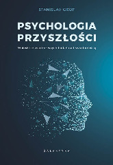 Psychologia przyszłości. Wnioski ze współczesnych badań nad świadomością