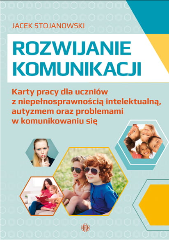 ROZWIJANIE KOMUNIKACJI Karty pracy dla uczniów z niepełnosprawnością intelektualną, autyzmem oraz problemami w komunikowaniu się.