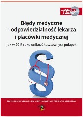 Błędy medyczne - odpowiedzialność lekarza i placówki medycznej Jak w 2017 roku uniknąć kosztownych pułapek