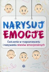 Narysuj emocje Ćwiczenia w rozpoznawaniu i nazywaniu stanów emocjonalnych