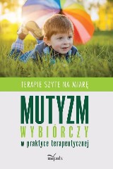 Mutyzm wybiórczy w praktyce terapeutycznej Terapie szyte na miarę