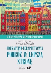 Edukacyjno-terapeutyczna podróż w lepszą stronę W przestrzeni niepełnosprawności. Tom 1