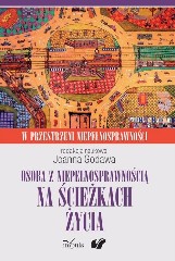 Osoba z niepełnosprawnością na ścieżkach życia Kultura. Społeczeństwo. Terapia. W przestrzeni niepełnosprawności. Tom 2