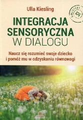 Integracja sensoryczna w dialogu Naucz się rozumieć swoje dziecko i pomóż mu w odzyskaniu równowagi