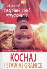 Kochaj i stawiaj granice Jak połączyć dyscyplinę i miłość w wychowaniu
