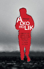 Alkoholik Autobiograficzna opowieść o życiu, piciu, uzależnieniu i wyzwoleniu