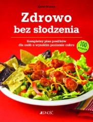 Zdrowo bez słodzenia Kompletny plan posiłków dla osób z wysokim poziomem cukru. 100 przepisów