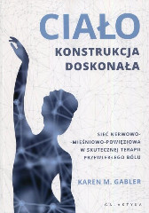 Ciało konstrukcja doskonała Sieć nerwowo-mięśniowo-powięziowa w skutecznej terapii przewlekłego bólu