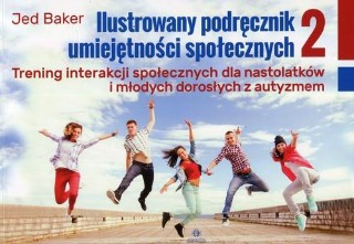 Ilustrowany podręcznik umiejętności społecznych 2 Trening interakcji społecznych dla nastolatków i młodych dorosłych z autyzmem