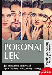 Pokonaj lęk Jak przestać się zamartwiać i przezwyciężyć fobię panikę i obsesję