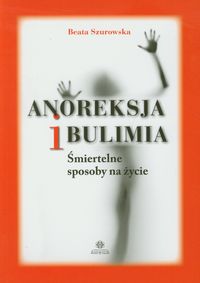 Anoreksja i bulimia. Śmiertelne sposoby na życie.