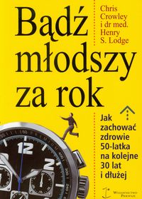 Bądź młodszy za rok Jak zachować zdrowie 50-latka na kolejne 30 lat i dłużej