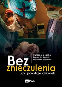 Bez znieczulenia Jak powstaje człowiek