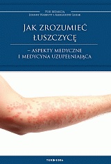 Jak zrozumieć łuszczycę Aspekty medyczne i medycyna uzupełniająca