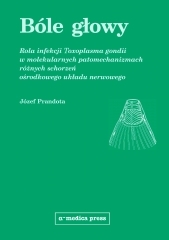 Bóle głowy. Rola infekcji Toxoplasmosa gondii w molekularnych patomechanizmach różnych schorzeń ośrodkowego układu nerwowego
