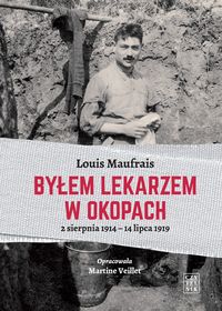 Byłem lekarzem w okopach. 2 sierpnia 1914 - 14 lipca 1919