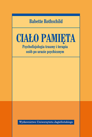 Ciało pamięta Psychofizjologia traumy i terapia osób po urazie psychicznym