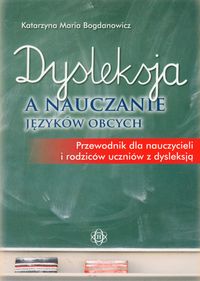 Dysleksja a nauczanie języków obcych. Przewodnik dla nauczycieli i rodziców uczniów z dysleksją