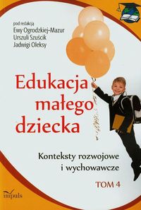 Edukacja małego dziecka tom 4. Konteksty rozwojowe i wychowawcze